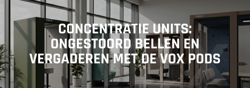 Concentratie units: ongestoord bellen en vergaderen met de VOX pods