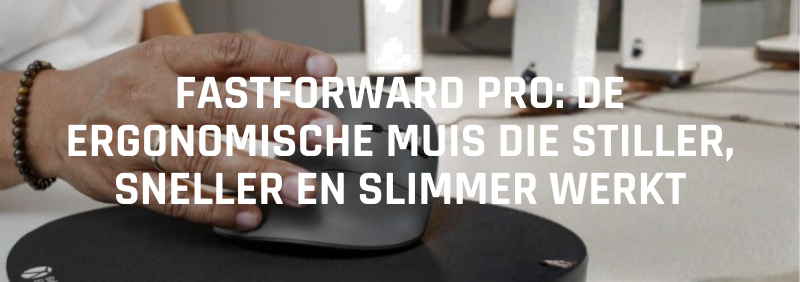 FastForward Pro: de ergonomische muis die stiller, sneller en slimmer werkt